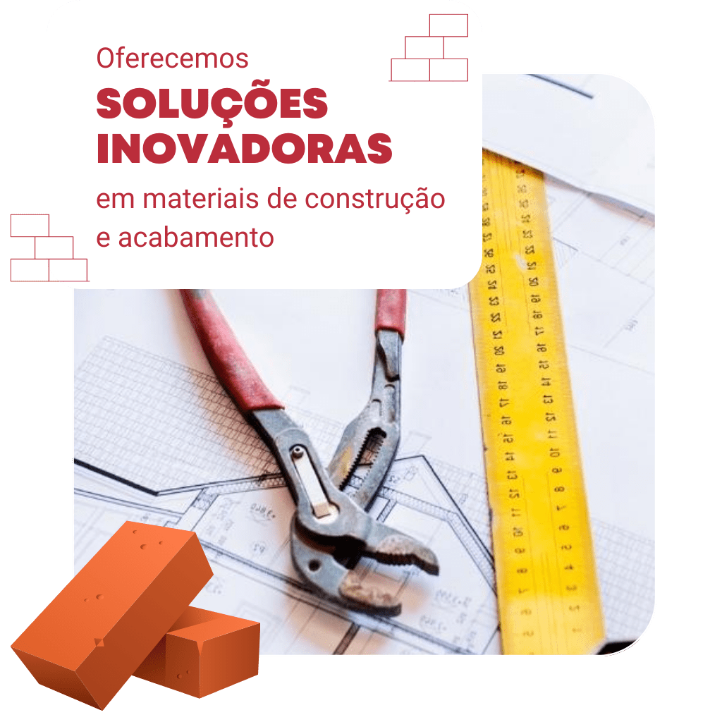 Oferecemos soluções inovadores para em materiais de construção e acabamento.